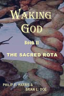 Waking God: Book Two: The Sacred Rota by Brian L. Doe, Philip F. Harris