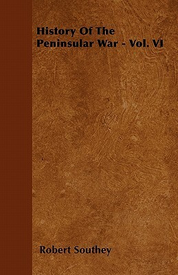 History Of The Peninsular War - Vol. VI by Robert Southey