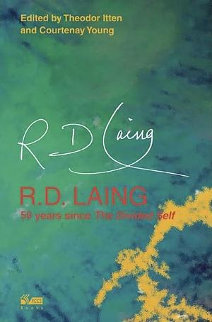 R.D. Laing: 50 Years Since The Divided Self by Theodor Itten, Courtenay Young