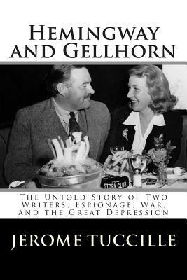 Hemingway and Gellhorn: The Untold Story of Two Writers, Espionage, War, and the Great Depression by Jerome Tuccille