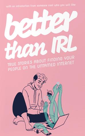 Better Than IRL: True Stories About Finding Your People on the Untamed Internet by James Mitchell, Katie West, Katie West, Jasmine Elliot