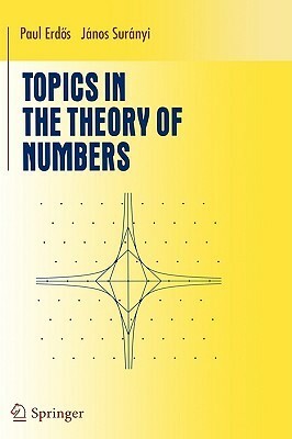 Topics in the Theory of Numbers by János Surányi, Paul Erdős