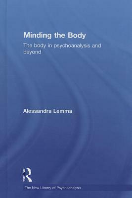 Minding the Body: The Body in Psychoanalysis and Beyond by Alessandra Lemma