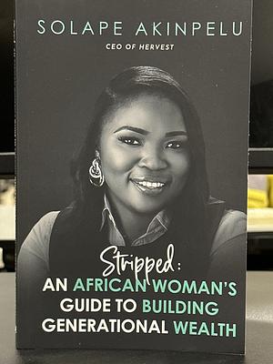 Stripped: An African Woman's Guide To Building Generational Wealth  by Solape Akinpelu