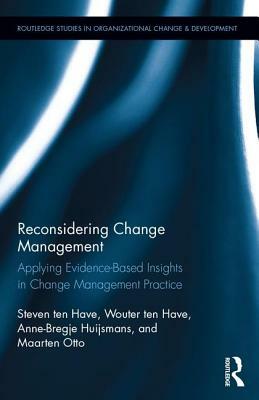 Reconsidering Change Management: Applying Evidence-Based Insights in Change Management Practice by Steven Ten Have, Wouter Ten Have, Anne-Bregje Huijsmans