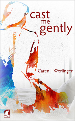 Cast Me Gently by Caren J. Werlinger