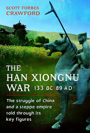 The Han-Xiongnu War, 133 BC-89 AD by Scott Crawford