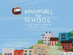 Adventures to School: Real-Life Journeys of Students from Around the World by Baptiste Paul, Miranda Paul, Isabel Muñoz