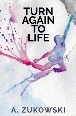 Turn Again To Life by A. Zukowski