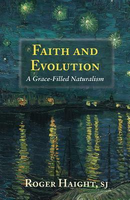 Faith and Evolution: Grace-Filled Naturalism by Roger Haight