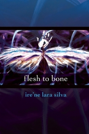 flesh to bone by Ire'ne Lara Silva