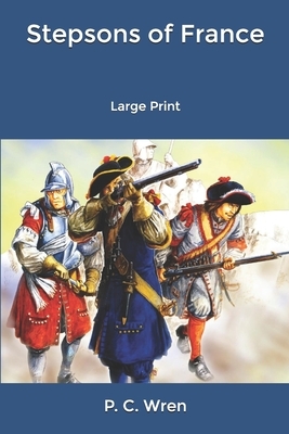 Stepsons of France: Large Print by P. C. Wren