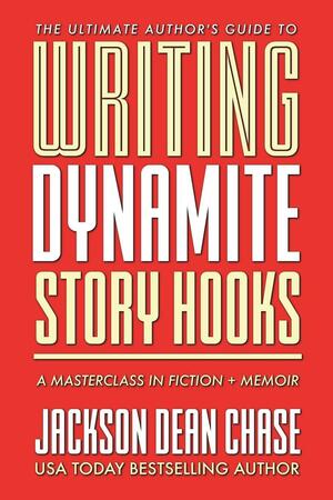 Writing Dynamite Story Hooks: A Masterclass in Genre Fiction and Memoir by Jackson Dean Chase