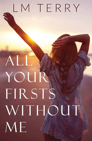 All Your Firsts Without Me by L.M. Terry