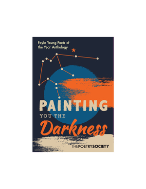 Painting You the Darkness: Foyle Anthology 2016 by The Poetry Society