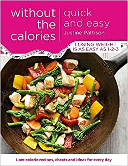 Quick and Easy Without the Calories: Low-Calorie Recipes, Cheats and Ideas for Every Day by Justine Pattison