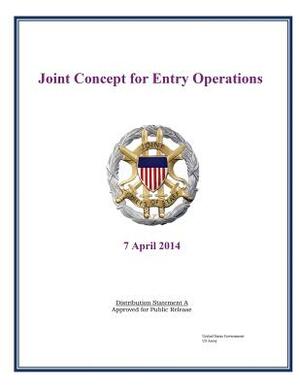 Joint Concept for Entry Operations Joint Chiefs of Staff 7 April 2014 by United States Government Us Army