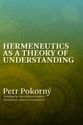 Hermeneutics as a Theory of Understanding by Petr Pokorný