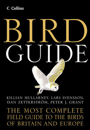 Bird Guide: The Most Complete Field Guide to the Birds of Britain and Europe by Peter J. Grant, Killian Mullarney, Dan Zetterström, Lars Svensson
