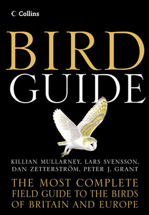 Bird Guide: The Most Complete Field Guide to the Birds of Britain and Europe by Peter J. Grant, Dan Zetterström, Lars Svensson, Killian Mullarney