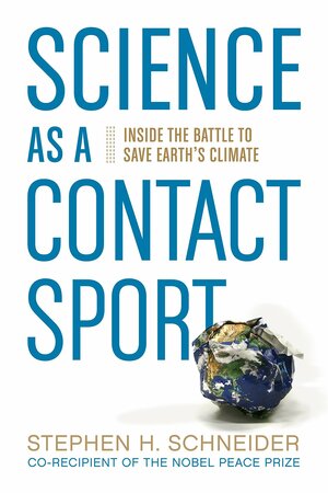 Science as a Contact Sport: Inside the Battle to Save Earth's Climate by Stephen H. Schneider