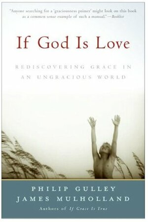 If God Is Love: Rediscovering Grace in an Ungracious World by Philip Gulley, James Mulholland