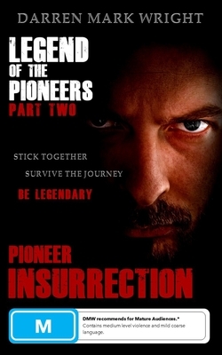 Legend of the Pioneers: Part Two: Pioneer INSURRECTION by Darren Mark Wright
