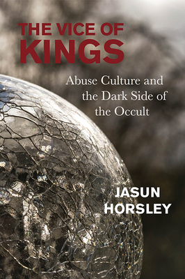 The Vice of Kings: How Socialism, Occultism, and the Sexual Revolution Engineered a Culture of Abuse by Jasun Horsley