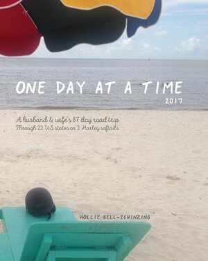 One day at a time 2017: A husband & wife's 87 day road trip through 22 us states on 2 Harley softails by Hollie Bell-Schinzing