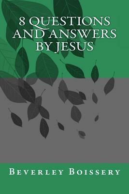 8 QUESTIONS and ANSWERS by JESUS by Beverley Boissery