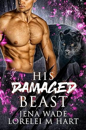 His Damaged Beast by Jena Wade, Lorelei M. Hart