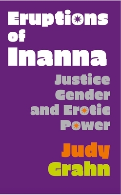 Eruptions of Inanna: Justice, Gender, and Erotic Power by Judy Grahn