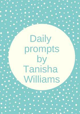 Daily Prompts by Tanisha Williams