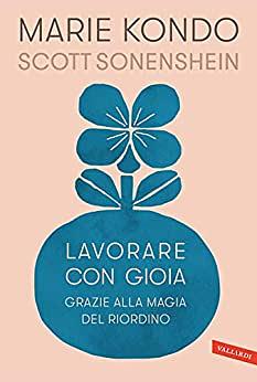 Lavorare con gioia grazie alla magia del riordino by Scott Sonenshein, Marie Kondo