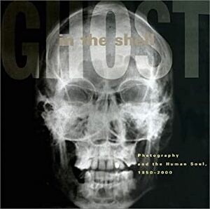 Ghost in the Shell: Photography and the Human Soul, 1850-2000 by Los Angeles County Museum of Art, Robert A. Sobieszek