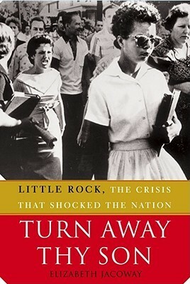 Turn Away Thy Son: Little Rock, the Crisis That Shocked the Nation by Elizabeth Jacoway