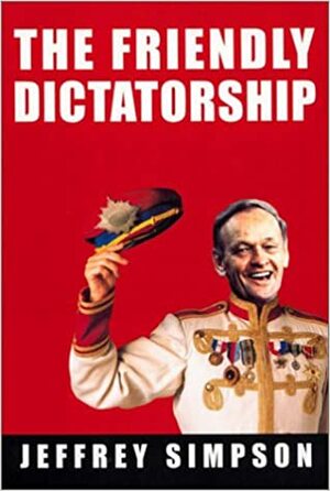 The Friendly Dictatorship by Jeffrey Simpson