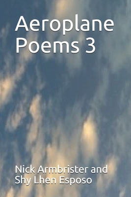 Aeroplane Poems 3 by Shy Lhen Esposo, Nick Armbrister