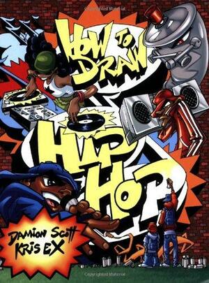 How to Draw Hip-Hop by Kris Ex, Damion Scott