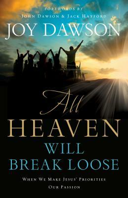 All Heaven Will Break Loose: When We Make the Priorities of Jesus Our Pursuit by Joy Dawson