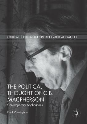 The Political Thought of C.B. MacPherson: Contemporary Applications by Frank Cunningham