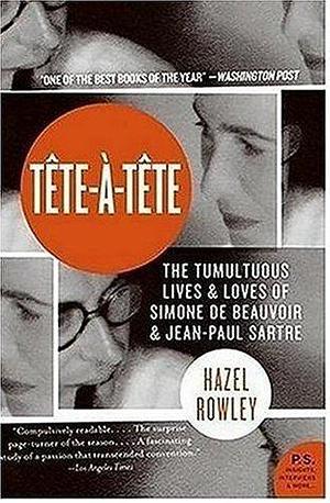 Tete-a-Tete: The Tumultuous Lives and Loves of Simone de Beauvoir and Jean-Paul Sartre by Hazel Rowley, Hazel Rowley