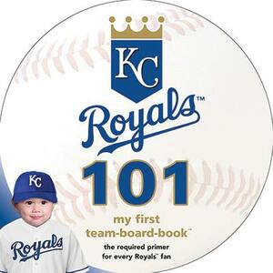 Kansas City Royals 101: My First Team-Board-Book by Brad M. Epstein