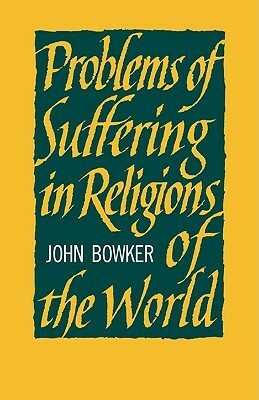 Problems of Suffering in Religions of the World by John Bowker