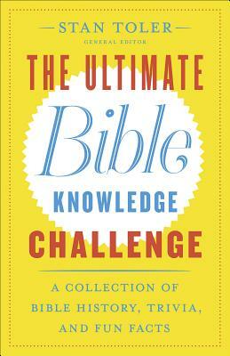 The Ultimate Bible Knowledge Challenge: A Collection of Bible History, Trivia, and Fun Facts by Stan Toler