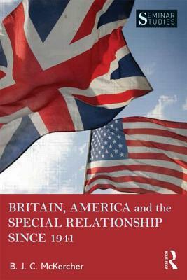 Britain, America, and the Special Relationship Since 1941 by B. J. C. McKercher