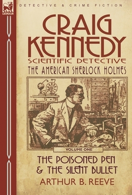 Craig Kennedy-Scientific Detective: Volume 1-The Poisoned Pen & the Silent Bullet by Arthur B. Reeve