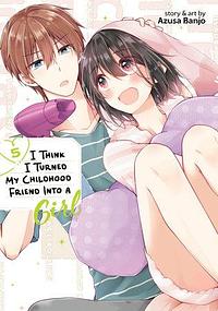 I Think I Turned My Childhood Friend Into a Girl Vol. 5 by Azusa Banjo