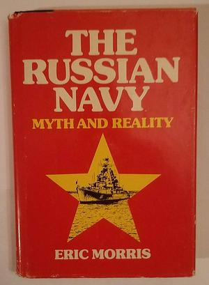 The Russian Navy: Myth and Reality by Eric Morris