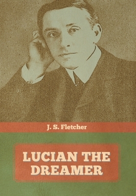 Lucian the dreamer by J. S. Fletcher